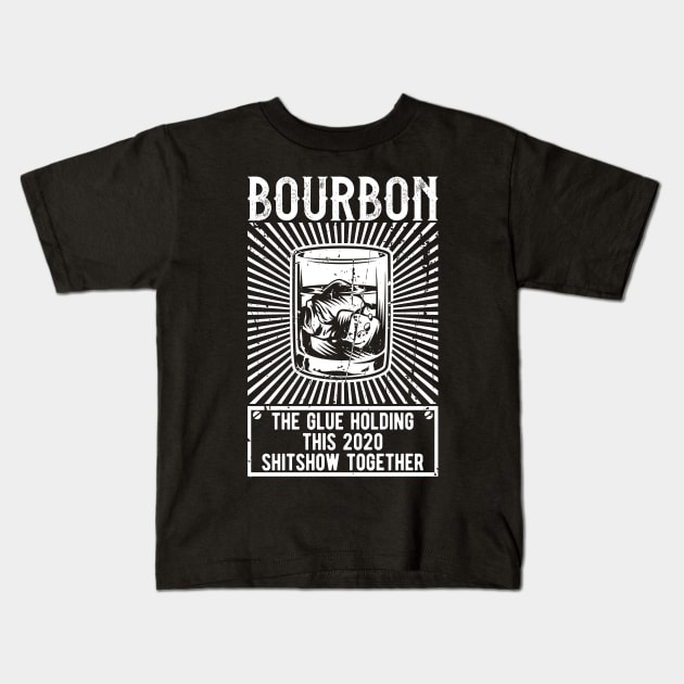 Bourbon The Glue Holding This 2020 Shitshow Together Kids T-Shirt by CHROME BOOMBOX